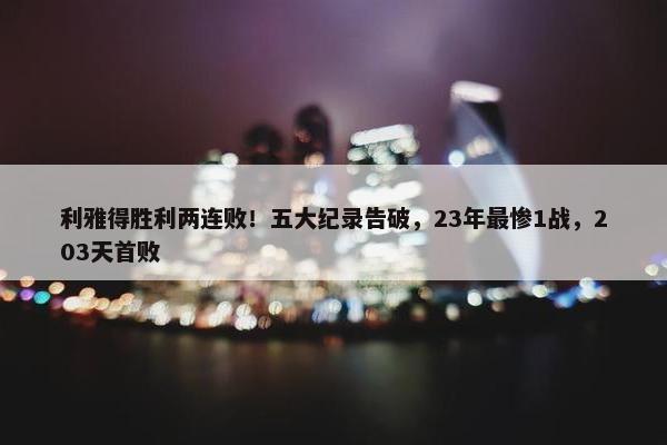 利雅得胜利两连败！五大纪录告破，23年最惨1战，203天首败