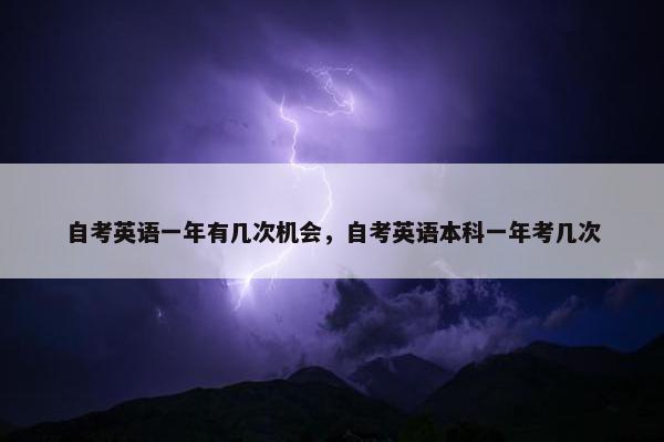 自考英语一年有几次机会，自考英语本科一年考几次