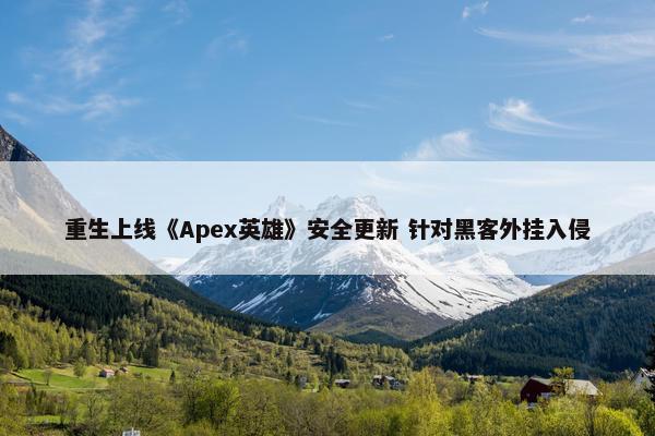 重生上线《Apex英雄》安全更新 针对黑客外挂入侵