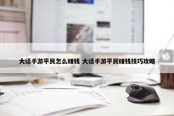 大话手游平民怎么赚钱 大话手游平民赚钱技巧攻略