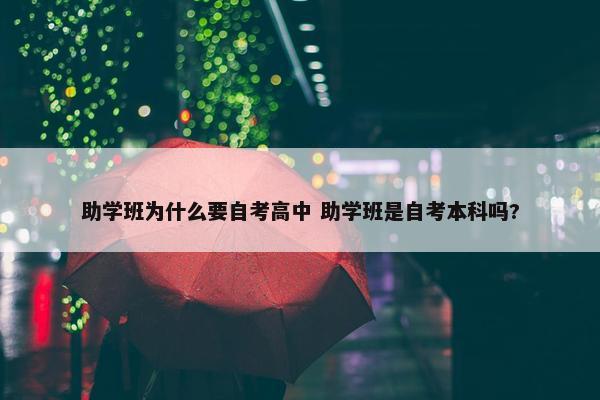 助学班为什么要自考高中 助学班是自考本科吗?