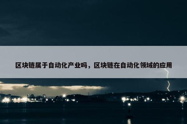 区块链属于自动化产业吗，区块链在自动化领域的应用