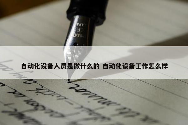 自动化设备人员是做什么的 自动化设备工作怎么样