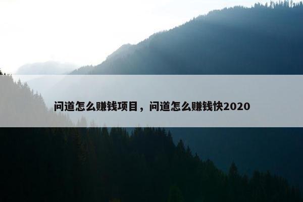 问道怎么赚钱项目，问道怎么赚钱快2020