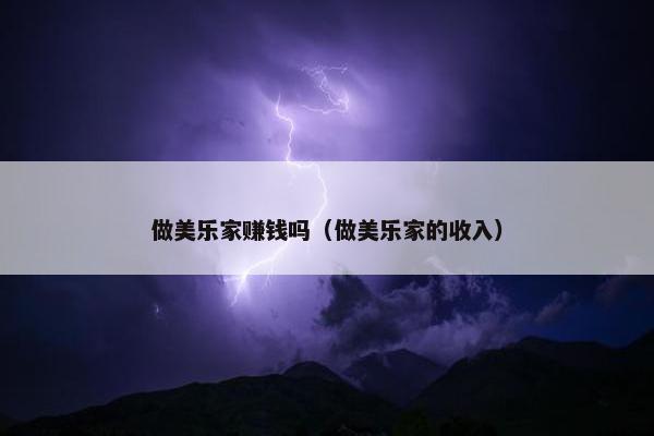 做美乐家赚钱吗（做美乐家的收入）