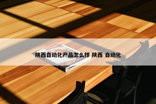 陕西自动化产品怎么样 陕西 自动化