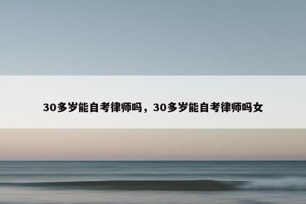 30多岁能自考律师吗，30多岁能自考律师吗女