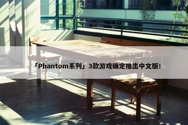 「Phantom系列」3款游戏确定推出中文版！