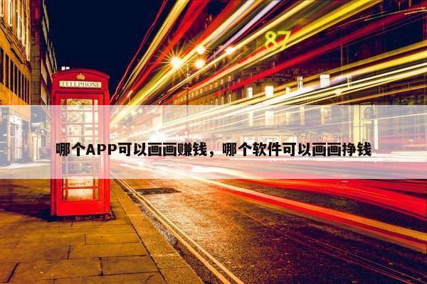 哪个APP可以画画赚钱，哪个软件可以画画挣钱