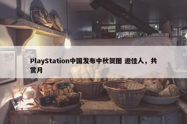 PlayStation中国发布中秋贺图 邀佳人，共赏月