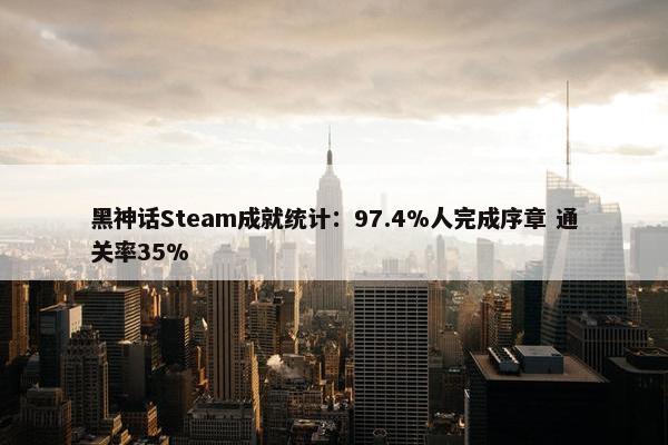 黑神话Steam成就统计：97.4%人完成序章 通关率35%