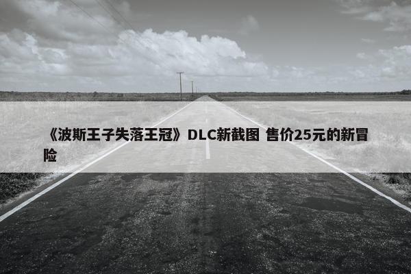 《波斯王子失落王冠》DLC新截图 售价25元的新冒险