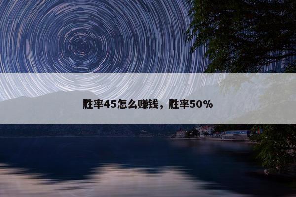 胜率45怎么赚钱，胜率50%