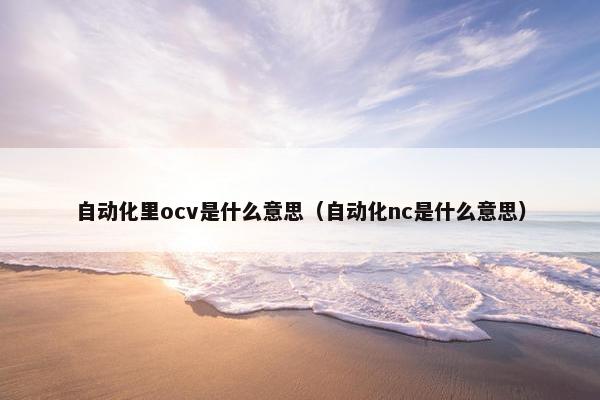 自动化里ocv是什么意思（自动化nc是什么意思）