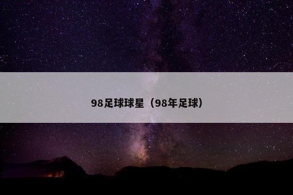 98足球球星（98年足球）