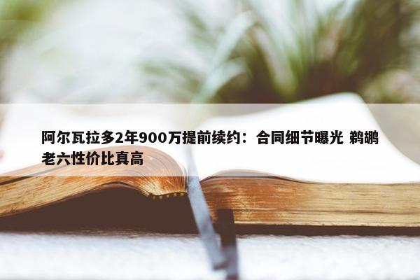 阿尔瓦拉多2年900万提前续约：合同细节曝光 鹈鹕老六性价比真高