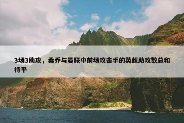 3场3助攻，桑乔与曼联中前场攻击手的英超助攻数总和持平