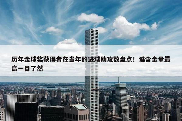 历年金球奖获得者在当年的进球助攻数盘点！谁含金量最高一目了然