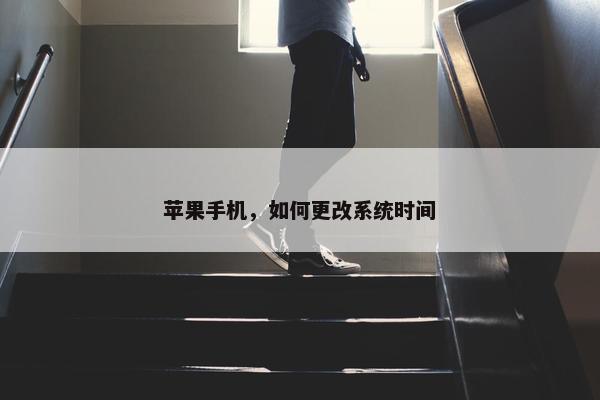 苹果手机，如何更改系统时间