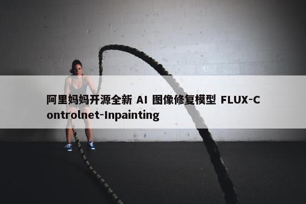 阿里妈妈开源全新 AI 图像修复模型 FLUX-Controlnet-Inpainting