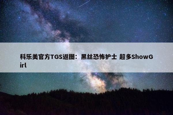 科乐美官方TGS返图：黑丝恐怖护士 超多ShowGirl