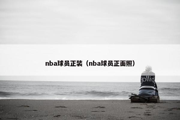 nba球员正装（nba球员正面照）