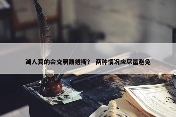 湖人真的会交易戴维斯？ 两种情况应尽量避免