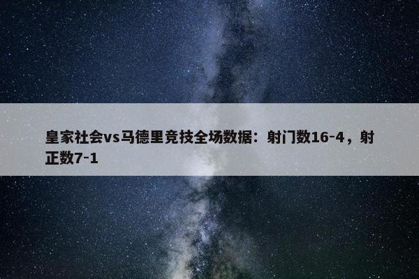 皇家社会vs马德里竞技全场数据：射门数16-4，射正数7-1