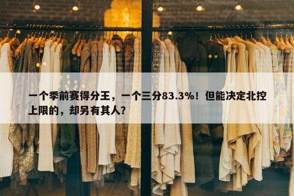 一个季前赛得分王，一个三分83.3%！但能决定北控上限的，却另有其人？