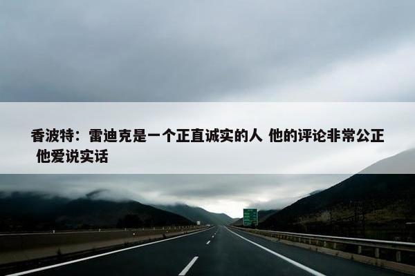 香波特：雷迪克是一个正直诚实的人 他的评论非常公正 他爱说实话