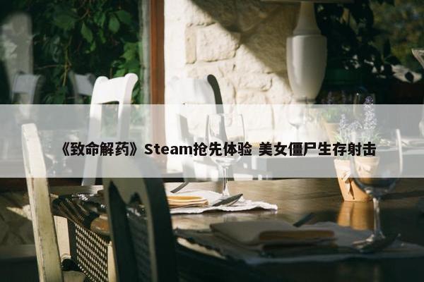 《致命解药》Steam抢先体验 美女僵尸生存射击