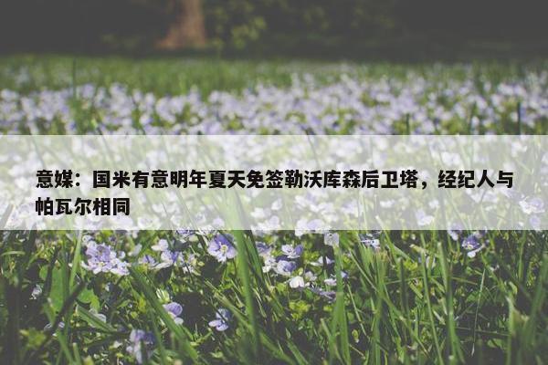 意媒：国米有意明年夏天免签勒沃库森后卫塔，经纪人与帕瓦尔相同