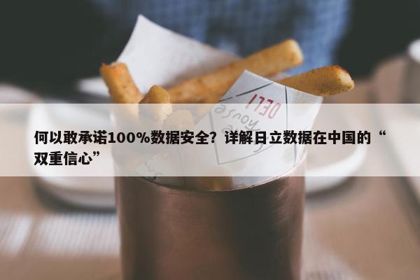 何以敢承诺100%数据安全？详解日立数据在中国的“双重信心”