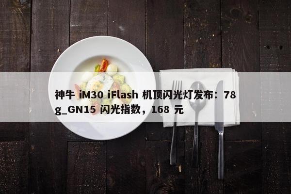 神牛 iM30 iFlash 机顶闪光灯发布：78g_GN15 闪光指数，168 元