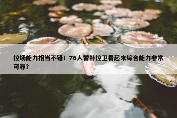 控场能力相当不错！76人替补控卫看起来综合能力非常可靠？