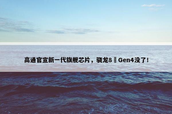 高通官宣新一代旗舰芯片，骁龙8 Gen4没了！