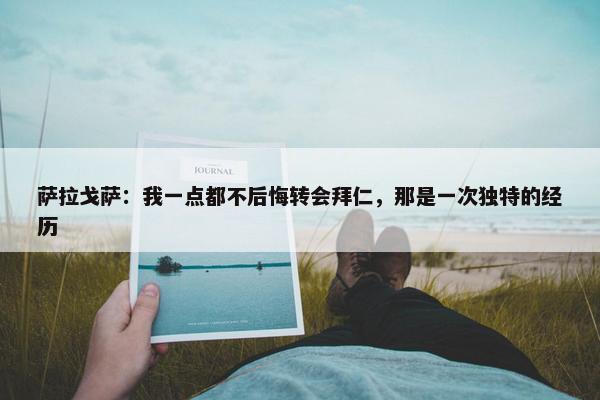 萨拉戈萨：我一点都不后悔转会拜仁，那是一次独特的经历