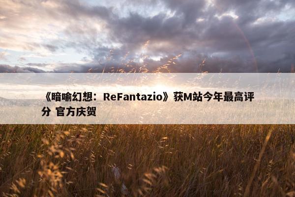 《暗喻幻想：ReFantazio》获M站今年最高评分 官方庆贺