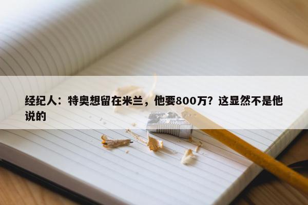 经纪人：特奥想留在米兰，他要800万？这显然不是他说的