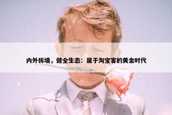 内外拆墙，健全生态：属于淘宝客的黄金时代