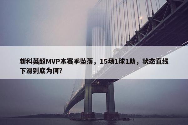 新科英超MVP本赛季坠落，15场1球1助，状态直线下滑到底为何？