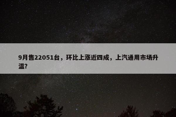 9月售22051台，环比上涨近四成，上汽通用市场升温？