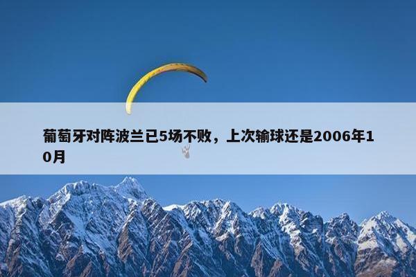 葡萄牙对阵波兰已5场不败，上次输球还是2006年10月