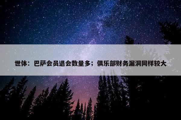 世体：巴萨会员退会数量多；俱乐部财务漏洞同样较大