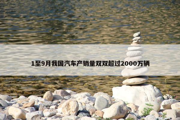 1至9月我国汽车产销量双双超过2000万辆