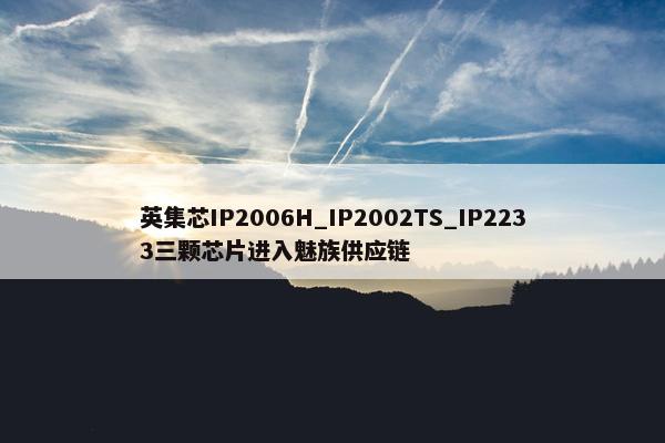 英集芯IP2006H_IP2002TS_IP2233三颗芯片进入魅族供应链