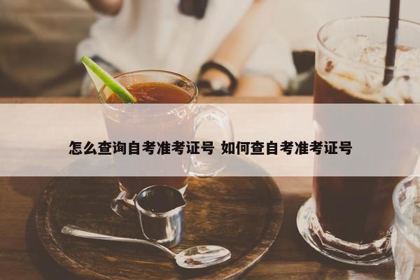 怎么查询自考准考证号 如何查自考准考证号