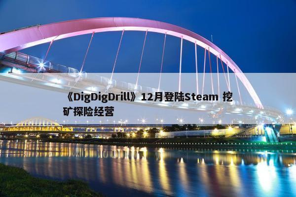 《DigDigDrill》12月登陆Steam 挖矿探险经营