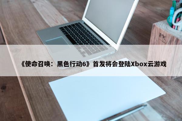 《使命召唤：黑色行动6》首发将会登陆Xbox云游戏