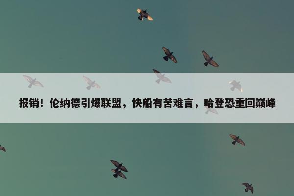 报销！伦纳德引爆联盟，快船有苦难言，哈登恐重回巅峰